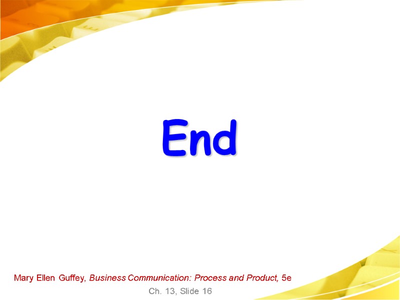 Mary Ellen Guffey, Business Communication: Process and Product, 5e Ch. 13, Slide 16 End